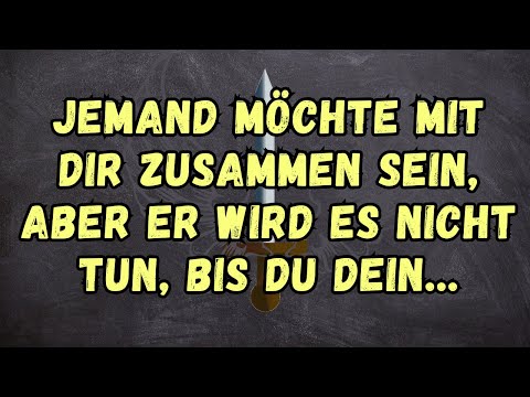💌Jemand möchte mit dir zusammen sein, aber er wird es nicht tun, bis du dein...na ja V.. und gehst F