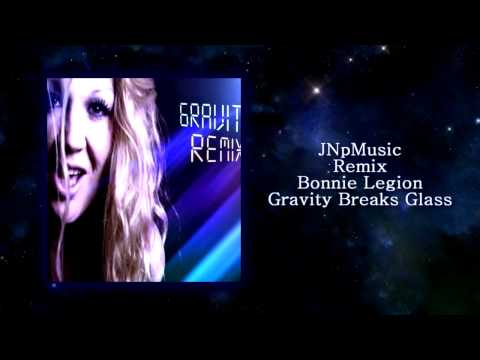 Gravity Breaks Glass - Bonnie Legion - REMIX by JNpMusic