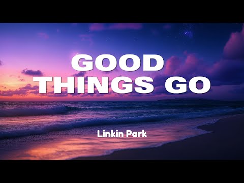 Good Things Go - Linkin Park (Lyrics)