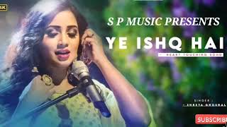 Ye Ishq Hai - Shreya Ghoshal || Shreya Ghoshal New Hindi Song || Best Of Shreya Ghoshal/ Hindi Song