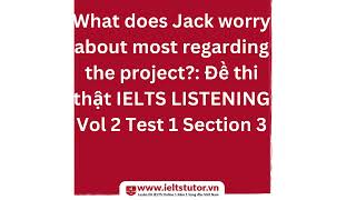 Jack worry about most regarding the project: Đề thi thật IELTS LISTENING Vol 2 Test 1 Section 2