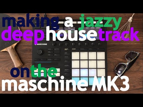 Making a jazzy deep house track on the Maschine MK3