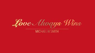 LOVE ALWAYS WINS WITH LYRICS BY MICHAEL W SMITH   HD 1080p