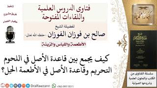 كيف الجمع بين كون الأصل في اللحوم التحريم والأصل في الأطعمة الحِل؟ للشيخ صالح الفوزان image