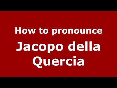 How to pronounce Jacopo della Quercia (Italian/Italy) - PronounceNames.com