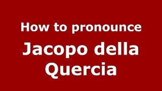 How to pronounce Jacopo Della Quercia
