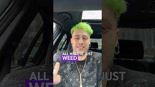 “The names don’t matter, all weed is the same”