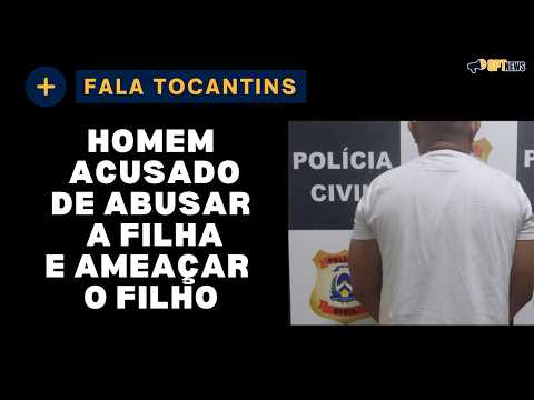HOMEM ACUSADO DE ABUSAR A FILHA E AMEAÇAR O FILHO EM SÍTIO NOVO DO TOCANTINS