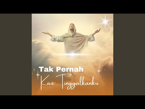 Tak Pernah Kau Tinggalkanku