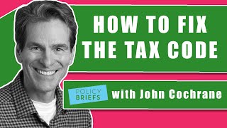 Policy Briefs: John Cochrane on Why a Complicated Tax Code Leads to Negative Outcomes