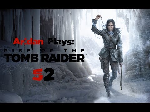 Aridan Plays: Rise of the Tomb Raider - Pt. 52