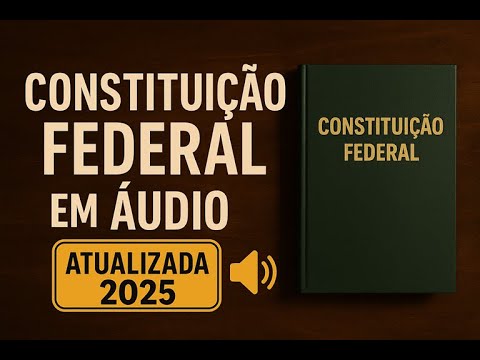 CONSTITUIÇÃO FEDERAL ATUALIZADA 2025 🔊 (CF na íntegra em áudio)