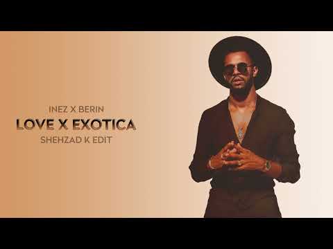 Inez X Berin - Love X Exotica (Shehzad K Edit) Audio