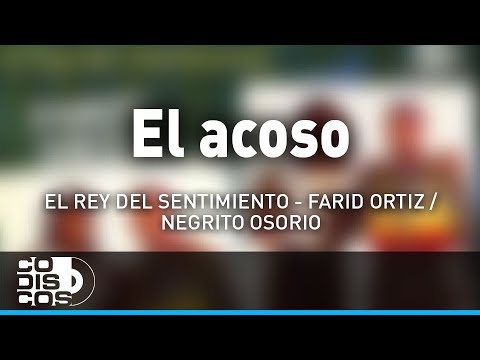 El Acoso, Farid Ortiz y El  Negrito Osorio - Audio