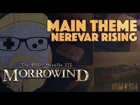 VGM #104: Call of Magic/Nerevar Rising (The Elder Scrolls III: Morrowind Main Theme)
