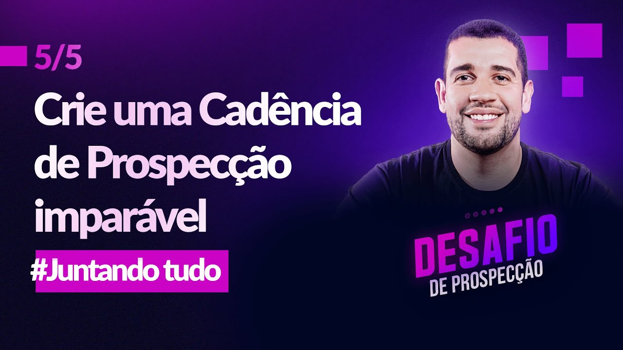 Juntando tudo para criar uma CADÊNCIA DE PROSPECÇÃO IMPARÁVEL | DIA 5: #DesafiodeProspecção
