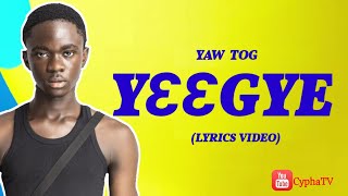 Yaw Tog - Y33gye (Lyrics Video)