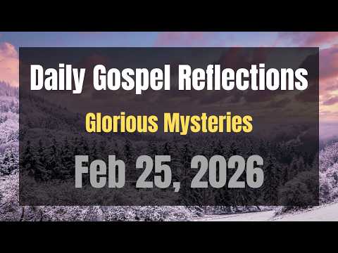 Daily Gospel Reflections for Feb 25, 2026 | Holy Rosary - Glorious Mysteries