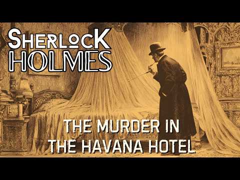 Sherlock Holmes & The Murder in the Havana Hotel | A Sherlock Holmes Story