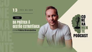 CONEXAMENTE #012 - DA PRÁTICA À GESTÃO ESTRATÉGICA