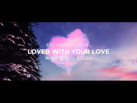Arc North & Rival - Loved With Your Love (feat. Robbie Rosen) [Official Lyric Video]