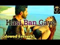 HASI BAN GAYE [Slowed + Reverb]|| Love lofi song || [Use Headphone]|#arijitsingh#bollywoodlofi #lofi