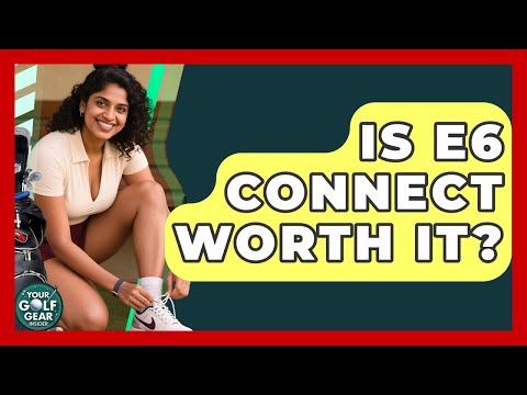 Is E6 Connect Worth It? - Your Golf Gear Insider