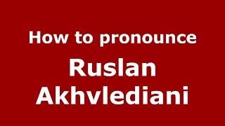 How to pronounce Ruslan Akhvlediani