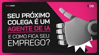 SEU PRÓXIMO COLEGA É UM AGENTE DE IA — E COMO FICA SEU EMPREGO? - JedaiCast #012