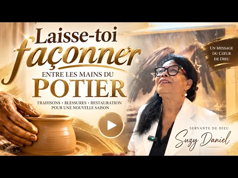 TU N’ES PAS BRISÉE DIEU TE FAÇONNE !              ENTRE LES MAINS DU POTIER | Apôtre SUZY DANIEL 