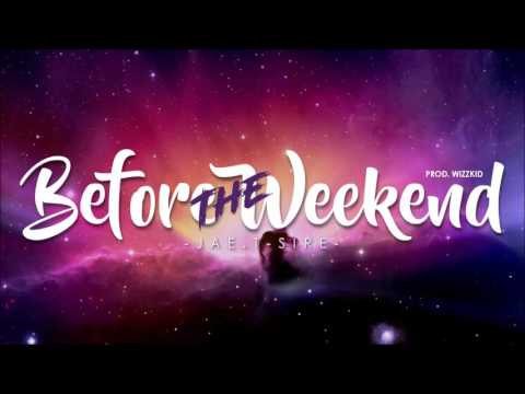 JAET X SIRE - Before The Weekend (Prod WIZZKID)