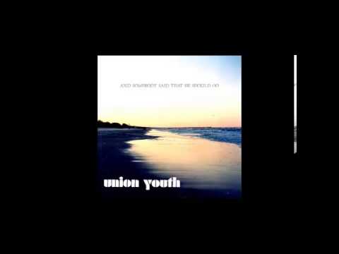 Union Youth - And Somebody Said That He Should Go (Full Album)