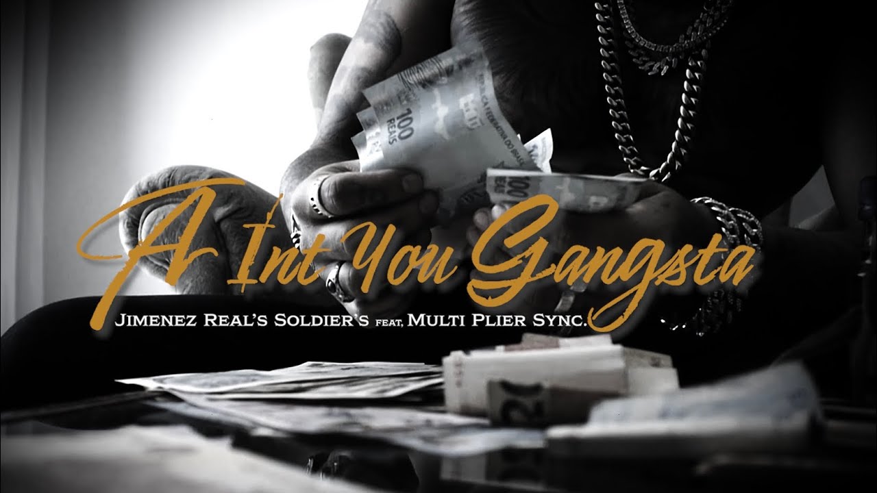 A INT YOU GANGSTA / Jimenez Real's Soldier's  feat. Multi Plier Sync.