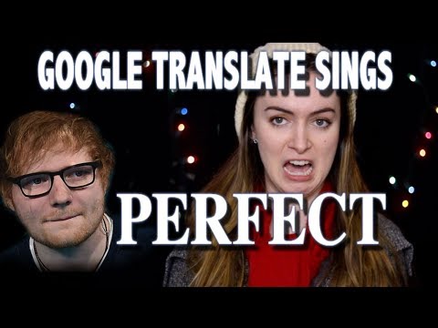 Google Translate Sings: "Perfect" by Ed Sheeran