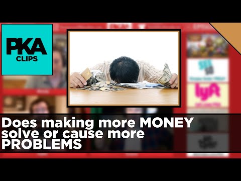 Does making more MONEY solve or cause more PROBLEMS - PKA Clip