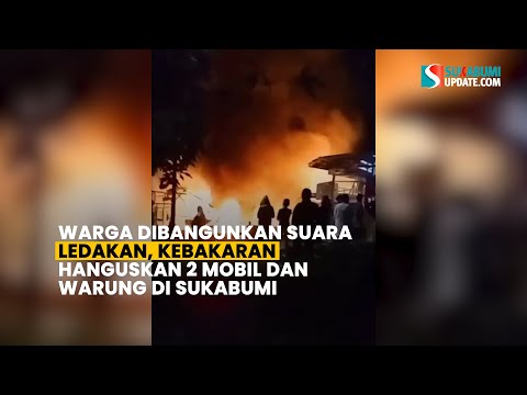 Warga Dibangunkan Suara Ledakan, Kebakaran Hanguskan 2 Mobil dan Warung di Sukabumi