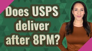Does USPS deliver after 8PM
