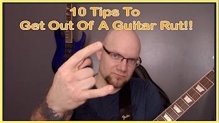 10 Tips To Get Out Of A Guitar Playing Rut Or Plateau
