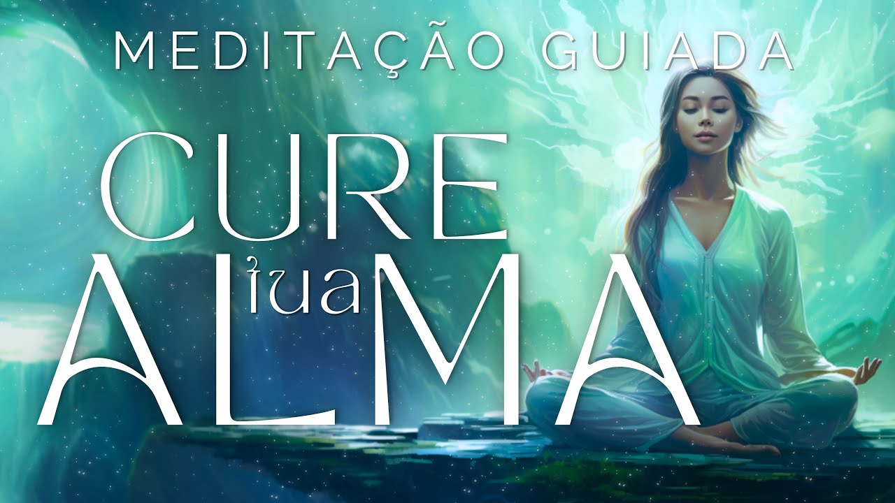 MEDITAÇÃO GUIADA - CURE TUA ALMA (Alívio profundo de dores emocionais)