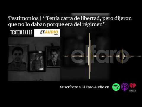Testimonios | “Tenía carta de libertad, pero dijeron que no lo daban porque era del régimen”
