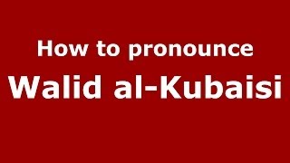 How to pronounce Walid Al-Kubaisi