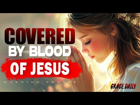 Jesus Will Cover You and Your Family with His Precious Blood | Prayer of Protection | Morning Prayer
