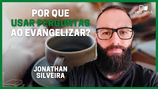 POR QUE USAR PERGUNTAS AO EVANGELIZAR? | JONATHAN SILVEIRA