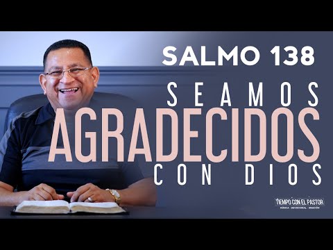 Seamos Agradecidos Con Dios (Salmo 138) / Tiempo con el Pastor / Miércoles 11-4-2020 7 PM
