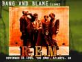 R.E.M. - Bang And Blame (Live)