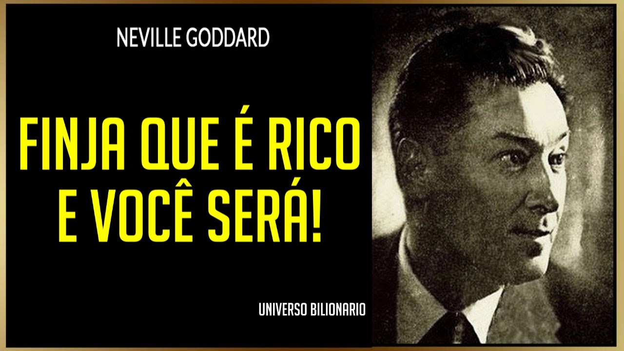 NEVILLE GODDARD: FINJA SER RICO ATÉ SE TORNAR!