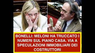 BONELLI: MELONI HA TRUCCATO I NUMERI SUL PIANO CASA. VIA A SPECULAZIONI IMMOBILIARI DEI COSTRUTTORI