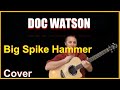 Big Spike Hammer Acoustic Guitar Cover - Doc Watson Chords & Lyrics In Desc