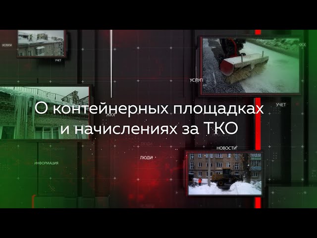 Видеопомощник ЖКХ:  О контейнерных площадках и начислениях за ТКО
