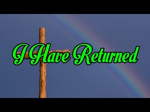 I Have Returned - with lyrics